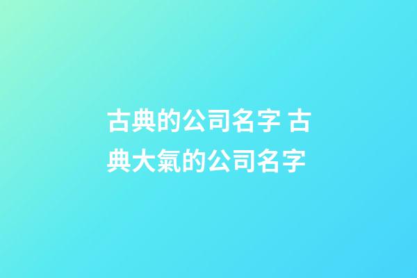 古典的公司名字 古典大氣的公司名字
